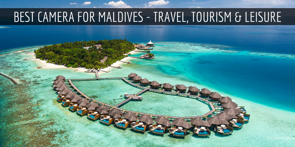 Best Camera for Maldives - Travel, Tourism & Leisure